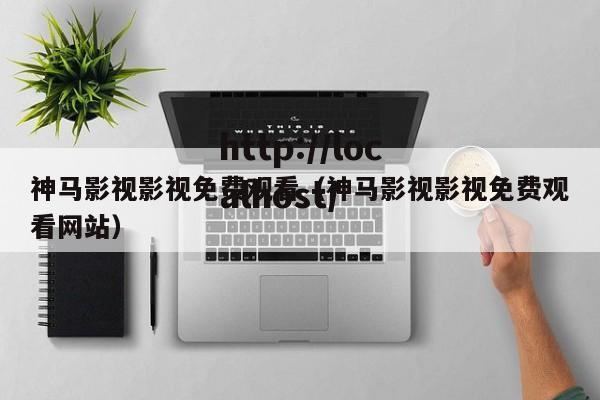 神马影视影视免费观看（神马影视影视免费观看网站）